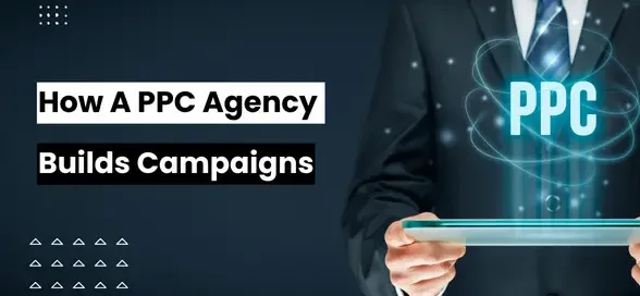 How A PPC Agency Builds Campaigns