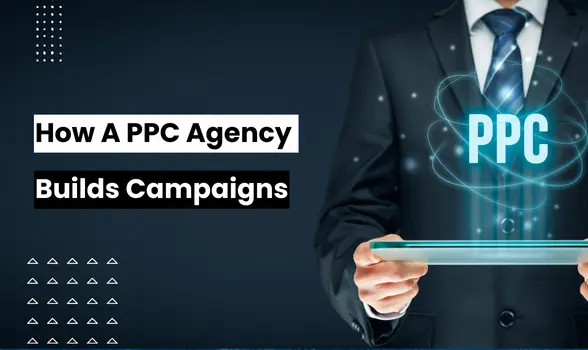 How A PPC Agency Builds Campaigns